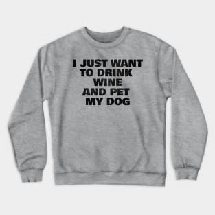 I Just Want to Drink Wine and Pet My Dog Funny Canine Drinking Crewneck Sweatshirt